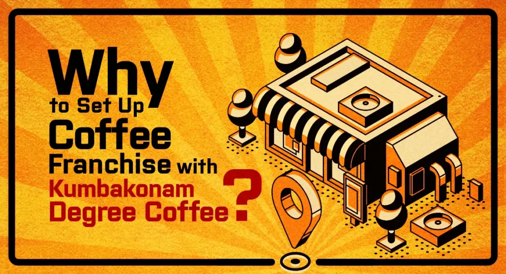 Why to Set Up Coffee Franchise with Kumbakonam Degree Coffee
